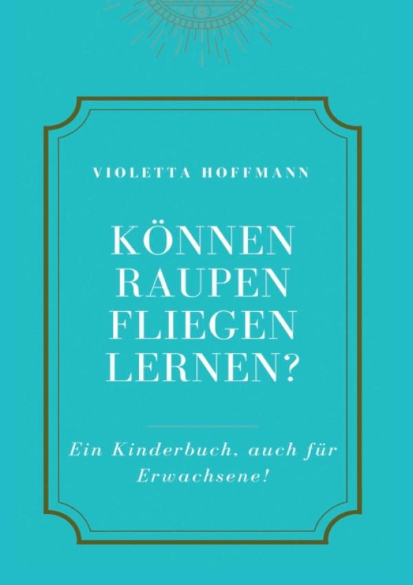 Können Raupen fliegen lernen? - Ein empathisches Kinderbuch