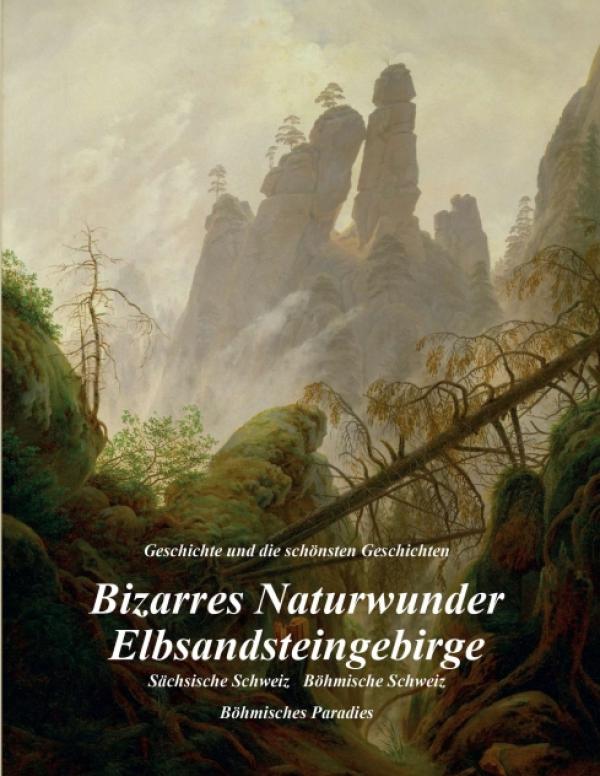 Bizarres Naturwunder Elbsandsteingebirge - Geschichten aus der und über die Geschichte