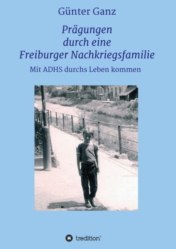 Prägungen durch eine Freiburger Nachkriegsfamilie - Aufwachsen mit ADHS