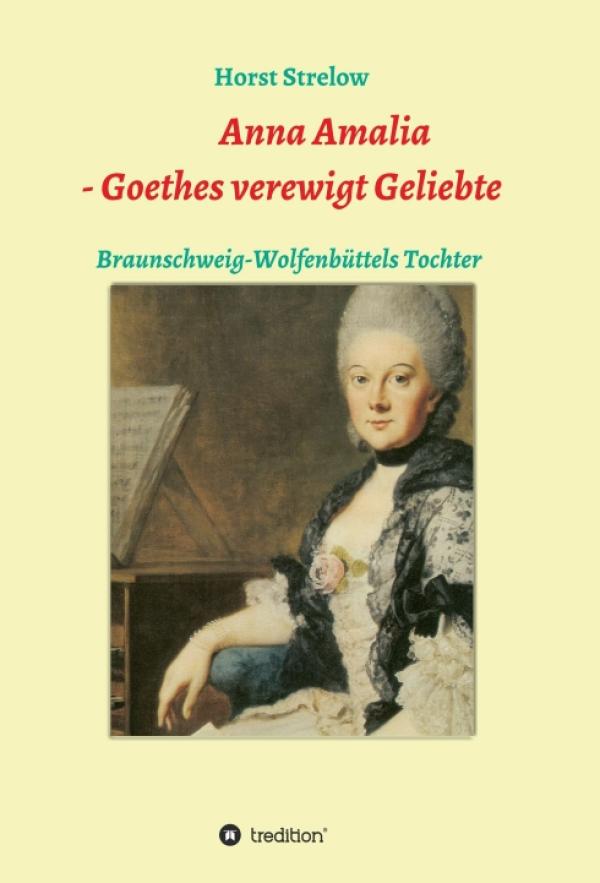 Anna Amalia - Goethes verewigt Geliebte - Einblicke in Goethes (Liebes)Leben