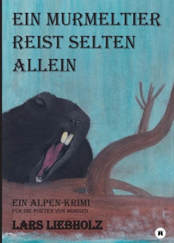 Ein Murmeltier reist selten allein - Ein Alpen-Krimi für die Poeten von Morgen