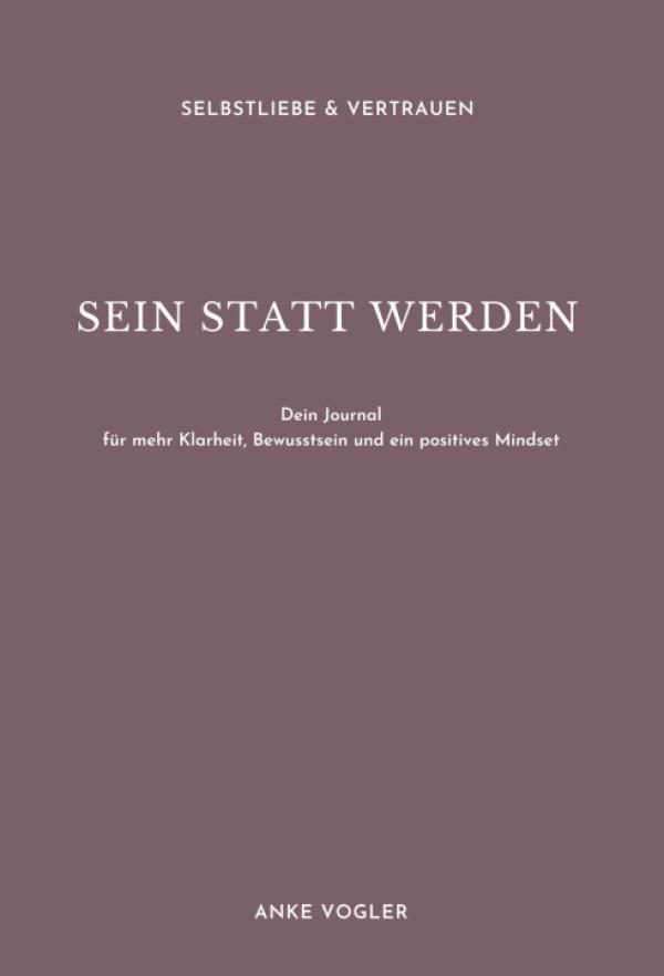 SEIN STATT WERDEN - Ein Journal für mehr Klarheit, Bewusstsein und ein positives Mindset