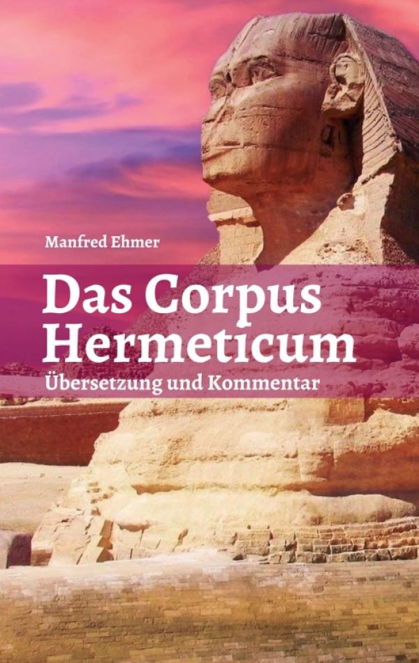 Das Corpus Hermeticum - Eine moderne Übersetzung mit Kommentar