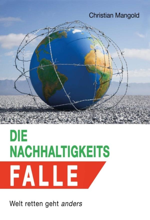 Die Nachhaltigkeits-Falle - Welt retten geht anders, Impulse für eine Verbesserung