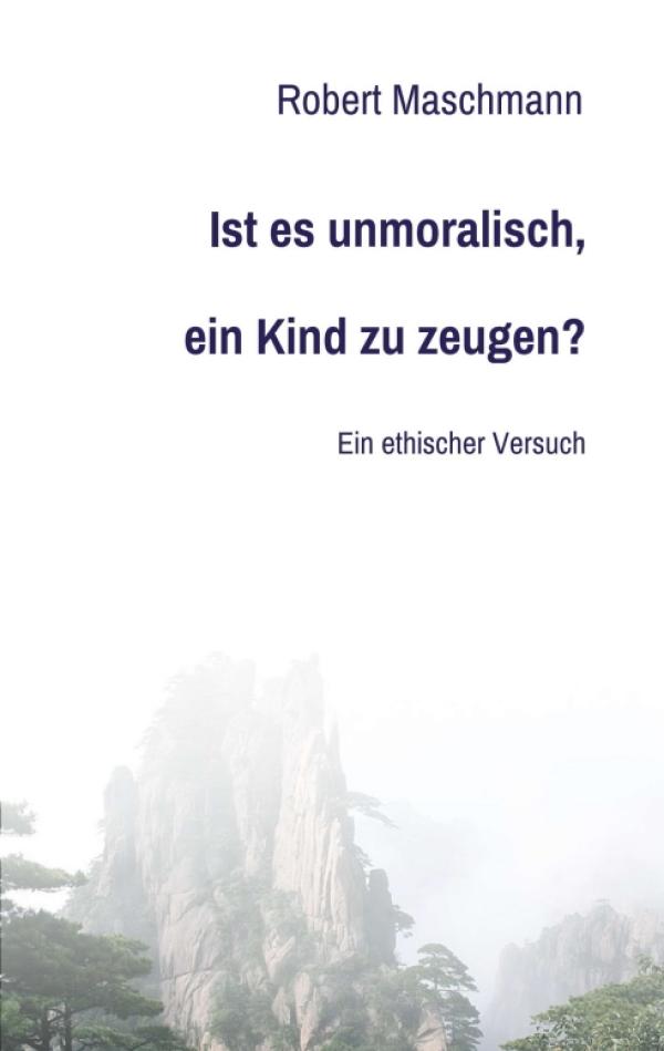 Ist es unmoralisch, ein Kind zu zeugen? - Moralphilosophische Überlegungen