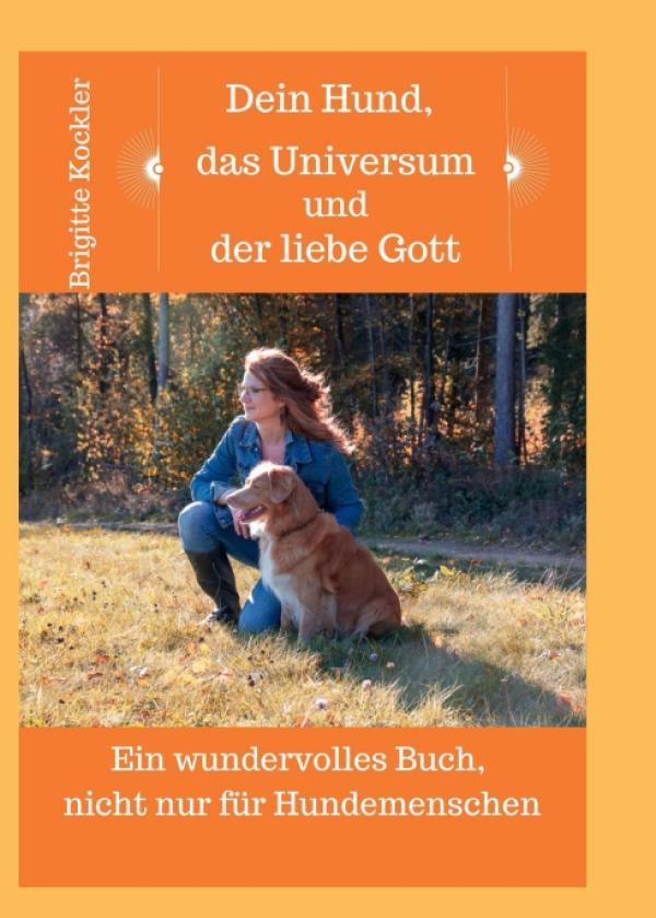 Dein Hund, das Universum und der liebe Gott - Ein Ratgeber für Hundebesitzer