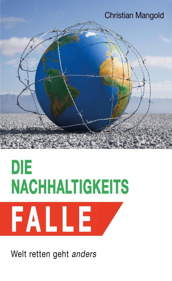 Die Nachhaltigkeits-Falle - Welt retten geht anders, Impulse für eine Verbesserung.