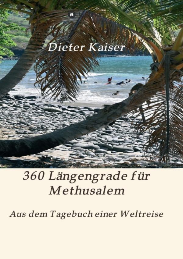 360 Längengrade für Methusalem - Aus dem Tagebuch einer Weltreise