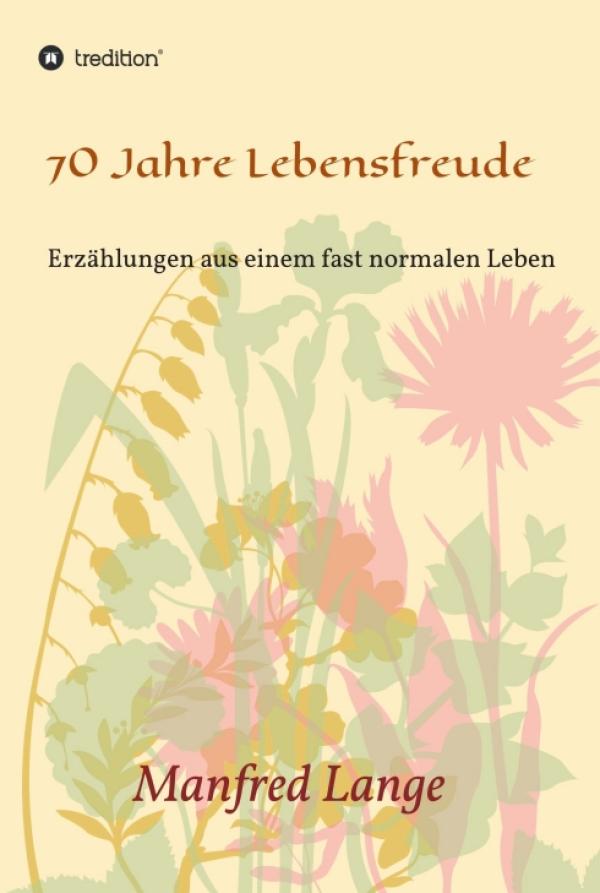 70 Jahre Lebensfreude - Eine Schilderung eines fast normalen Lebens