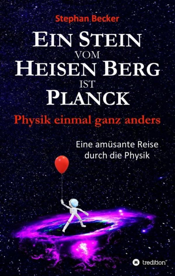 Ein Stein vom Heisen Berg ist Planck - Physik einmal ganz anders