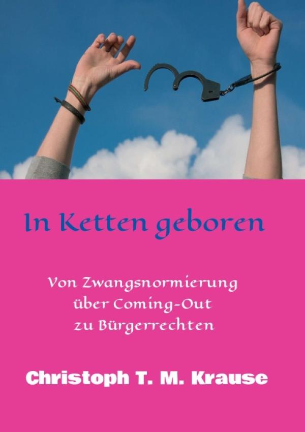 In Ketten geboren - Von Zwangsnormierung über Coming-Out zu Bürgerrechten