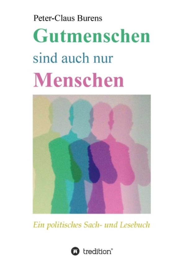 Gutmenschen sind auch nur Menschen - Ein politisches Sach- und Lesebuch