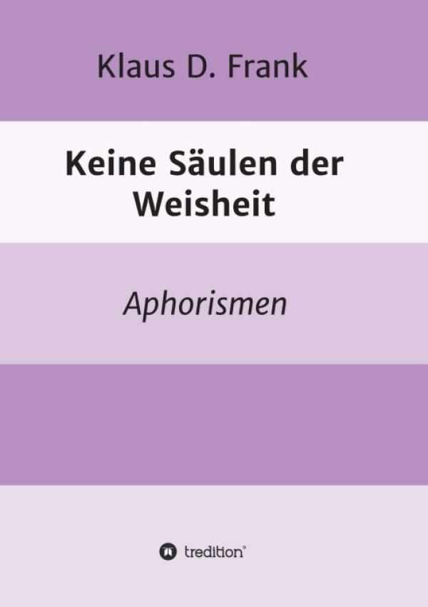 Keine Säulen der Weisheit - Aphorismen zum vergnüglichen Nachdenken