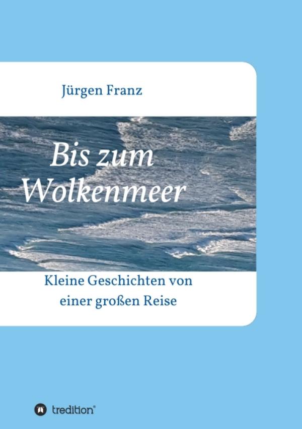 Bis zum Wolkenmeer - Kleine Geschichten von einer großen Reise