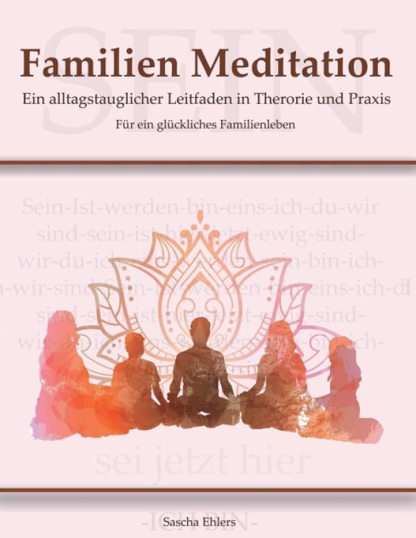 Familien Meditation - Ein Leitfaden in Theorie und Praxis für ein glückliches Familienleben