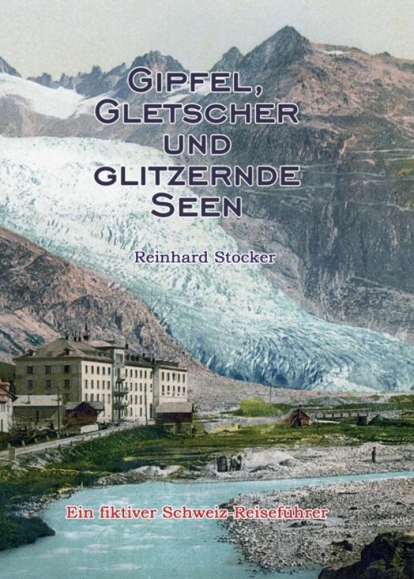 Gipfel, Gletscher und glitzernde Seen - Ein fiktiver Schweiz-Reiseführer