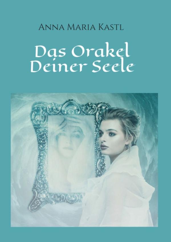 Das Orakel Deiner Seele - Ein Leitfaden durch das eigene Seelenleben