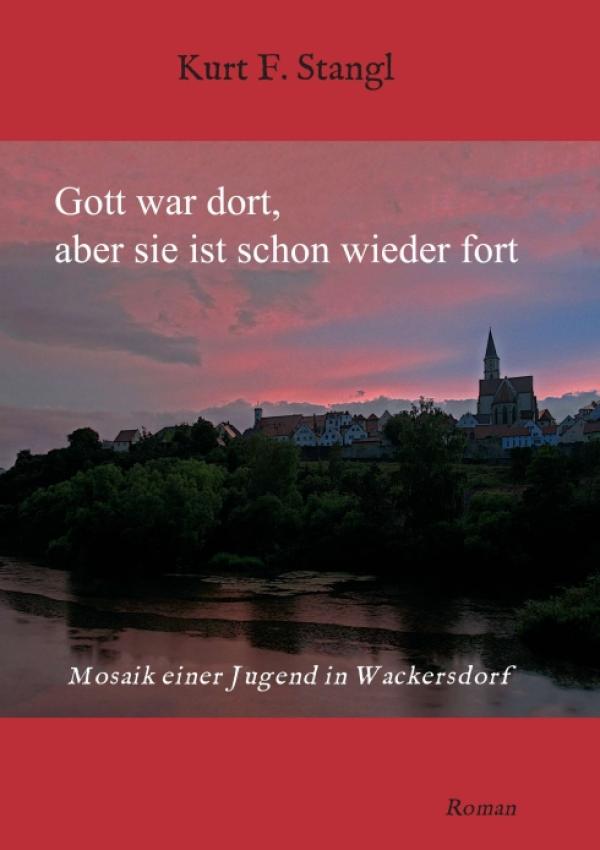 Gott war dort, aber sie ist schon wieder fort - Mosaik einer Jugend in Wackersdorf