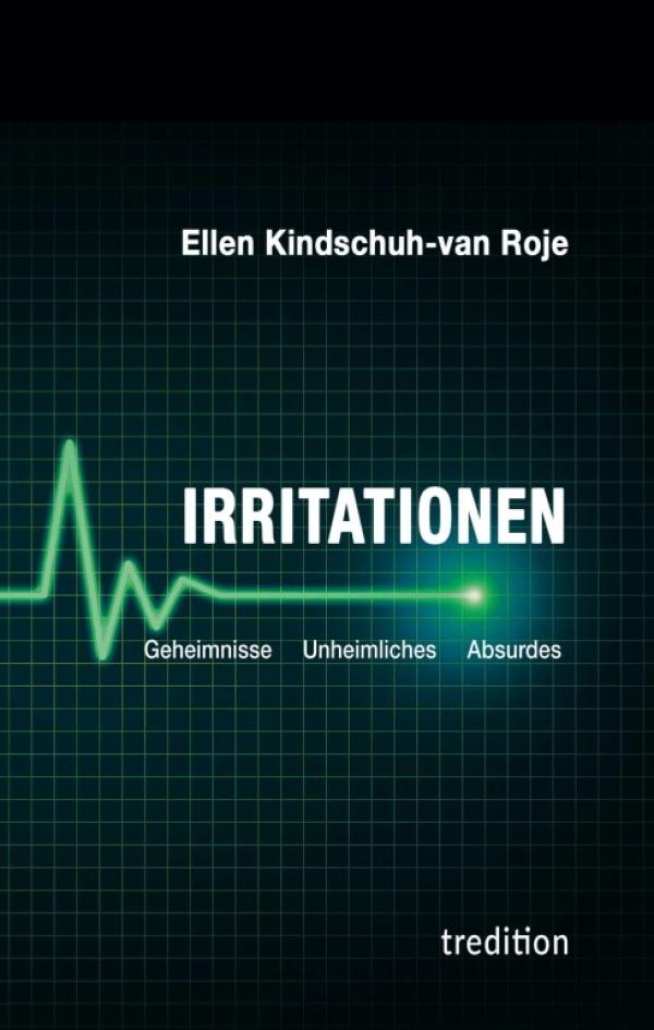 Irritationen - Geheimnisse Unheimliches Absurdes - Kurzgeschichten mit erstaunlichen Wendungen