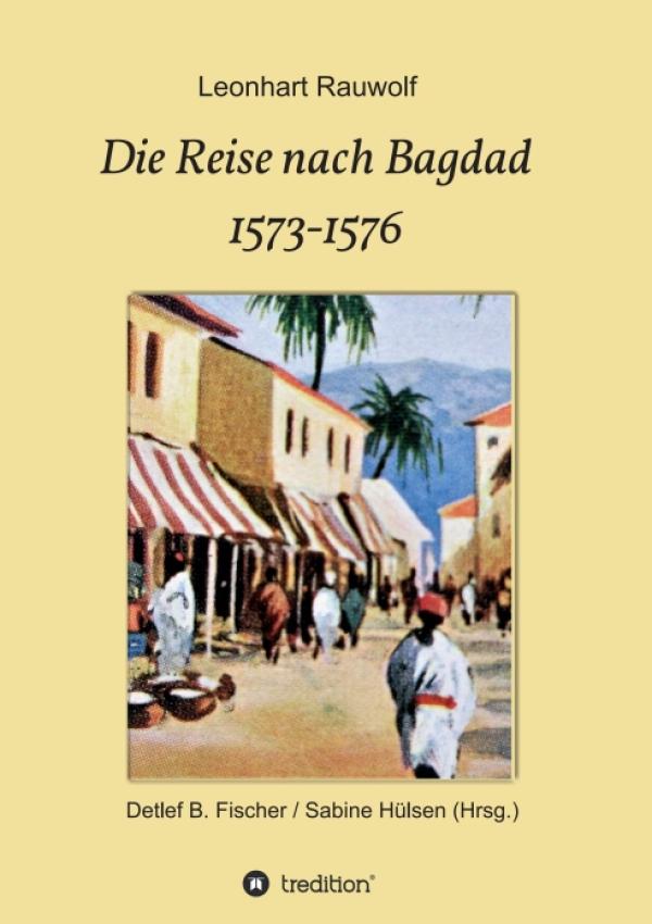 Die Reise nach Bagdad 1573-1576 - Abenteuerlicher Reisebericht