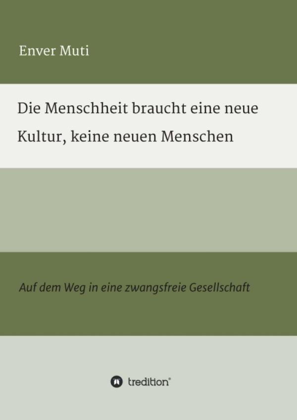 Die Menschheit braucht eine neue Kultur, keine neuen Menschen - Auf dem Weg in eine zwangsfreie Gesellschaft