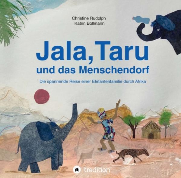 Jala, Taru und das Menschendorf - Die spannende Reise einer Elefantenfamilie durch Afrika