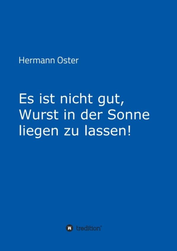 Es ist nicht gut, Wurst in der Sonne liegen zu lassen! - Satirische Betrachtungen