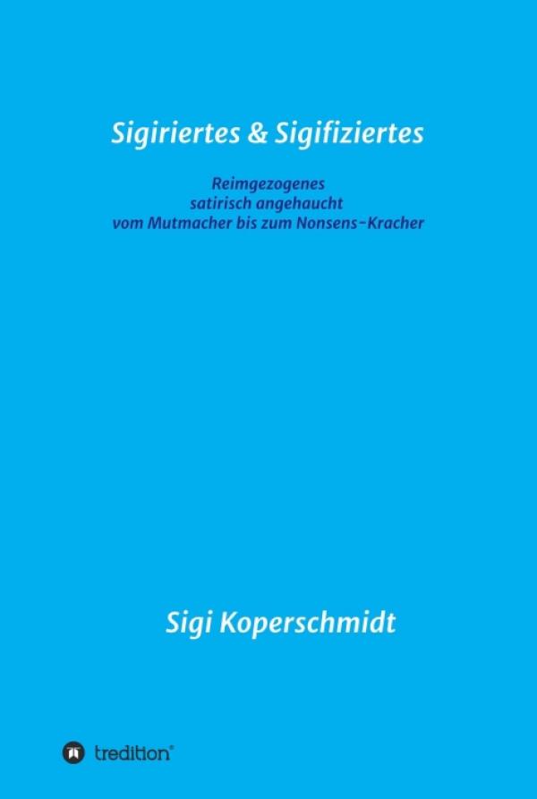 Sigiriertes & Sigifiziertes - Inspirierende Mutmacher und Nonsens-Kracher