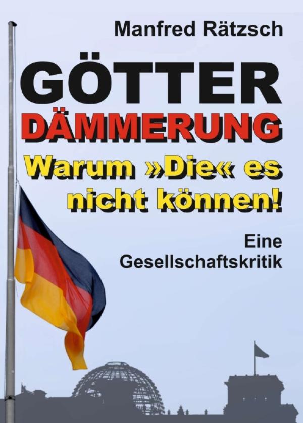 Götterdämmerung - Warum »Die« es nicht können! - Eine Gesellschaftskritik