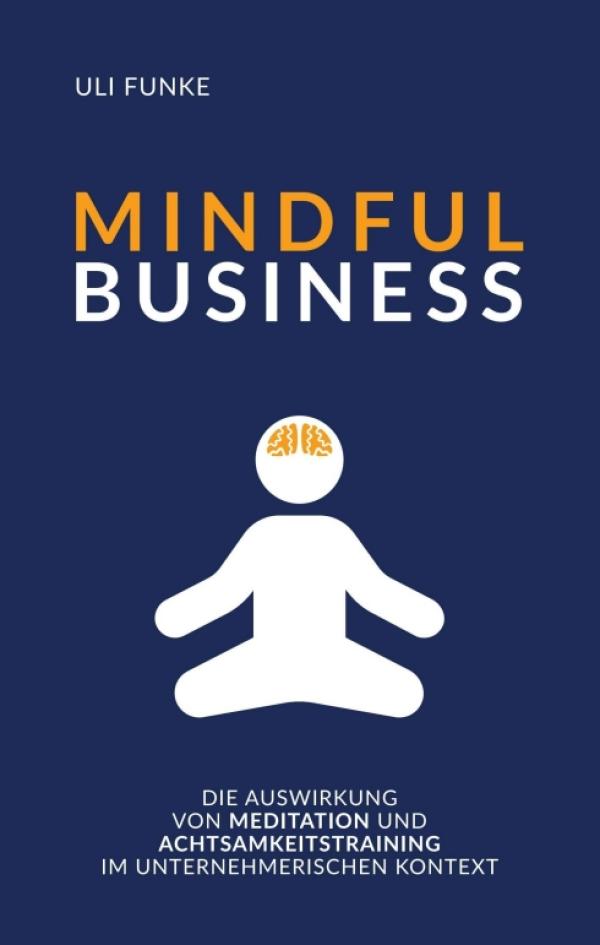 MINDFUL BUSINESS - Achtsamkeit, Modetrend oder wirksames wirtschaftliches Instrument?