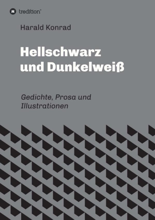 Hellschwarz und Dunkelweiß - Gedichte, Prosa und Illustrationen