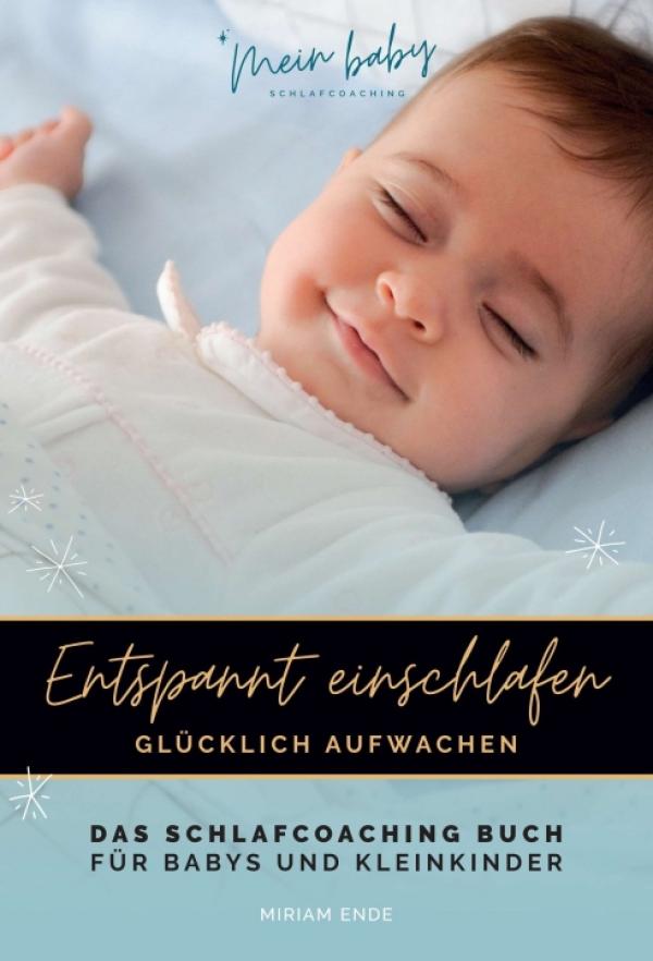 ENTSPANNT EINSCHLAFEN - GLÜCKLICH AUFWACHEN - Das Schlafcoaching Buch für Babys und Kleinkinder