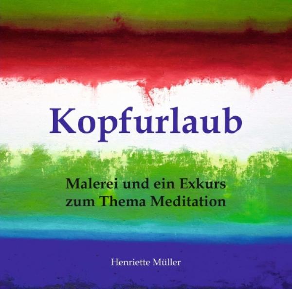 Kopfurlaub - Malerei und ein Exkurs zum Thema Meditation