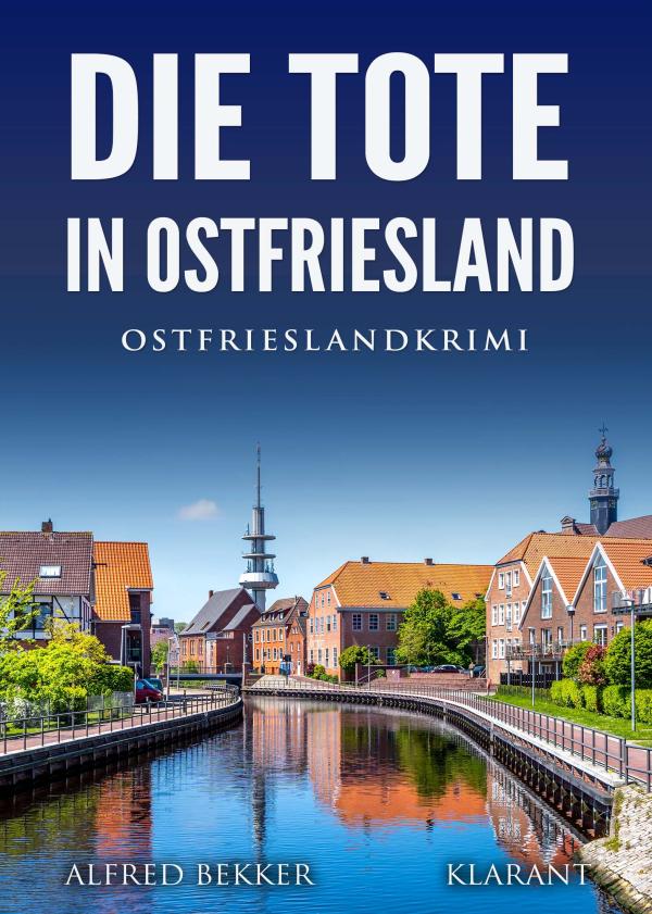 Neuerscheinung: Ostfrieslandkrimi "Die Tote in Ostfriesland" von Alfred Bekker im Klarant Verlag