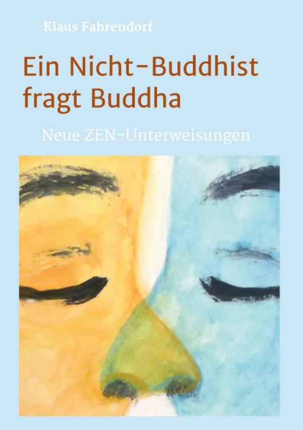 Ein Nicht-Buddhist fragt Buddha - Neue ZEN-Unterweisungen