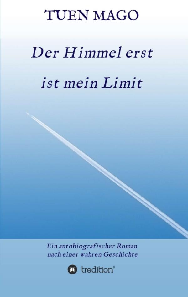 Der Himmel erst ist mein Limit - Ein autobiografischer Roman nach einer wahren Geschichte