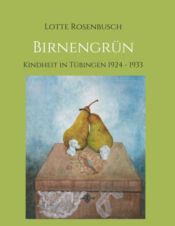 Birnengrün - Erinnerungen an eine Jugendzeit in Tübingen (1924 - 1933)