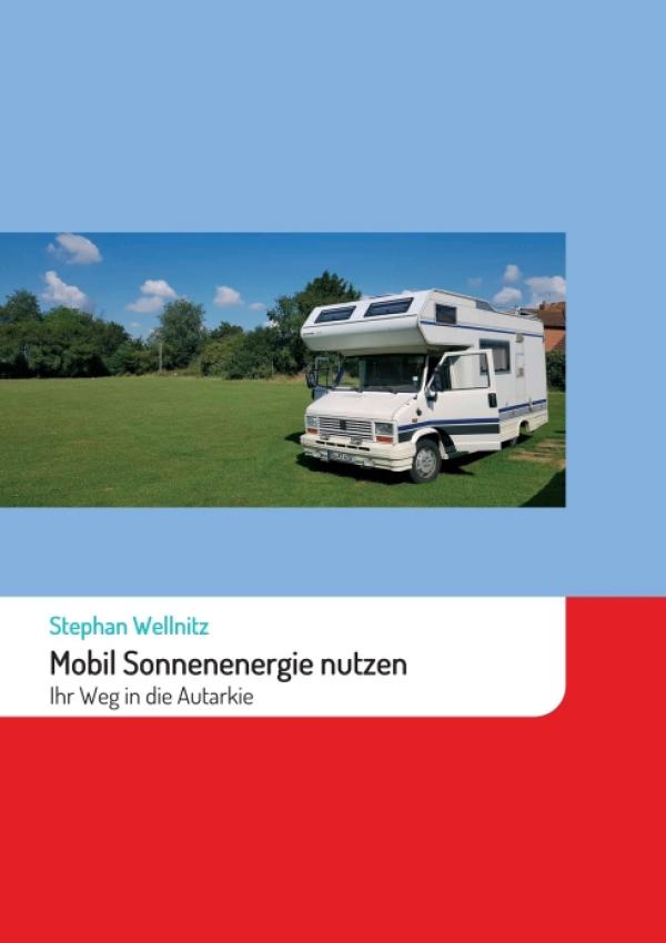 Mobil Sonnenenergie nutzen - Leicht verständlicher Ratgeber für Interessierte und Laien