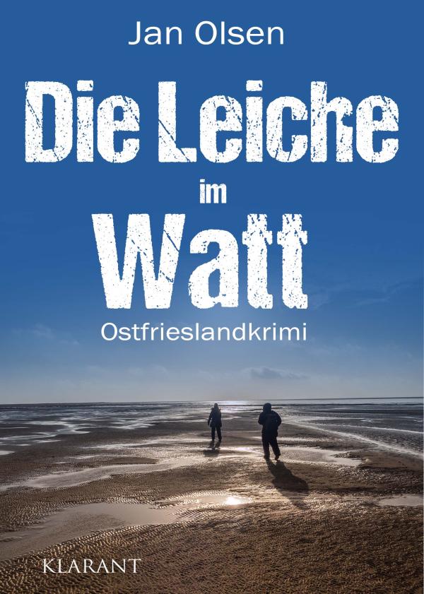 Neuerscheinung: Ostfrieslandkrimi "Die Leiche im Watt" von Jan Olsen im Klarant Verlag