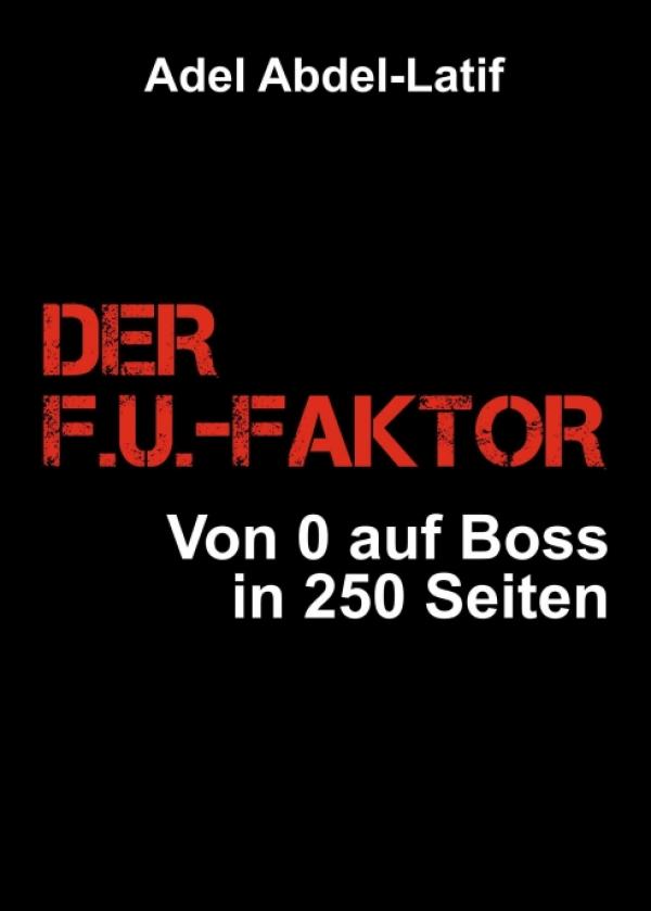 DER F.U.-FAKTOR - Von 0 auf Boss in 250 Seiten 