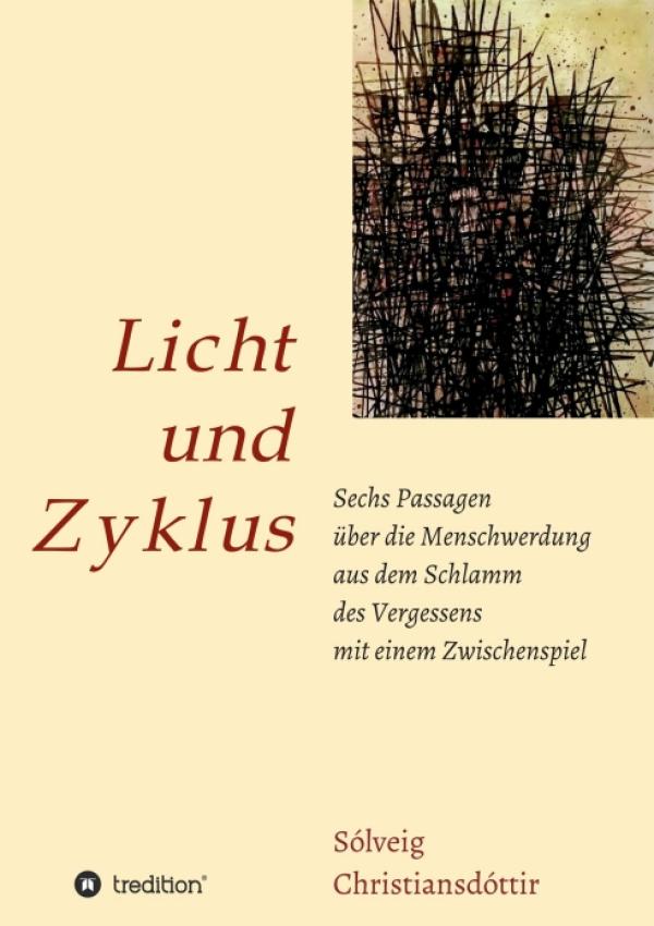 Licht und Zyklus - Sechs Passagen über die Menschwerdung aus dem Schlamm des Vergessens mit einem Zwischenspie