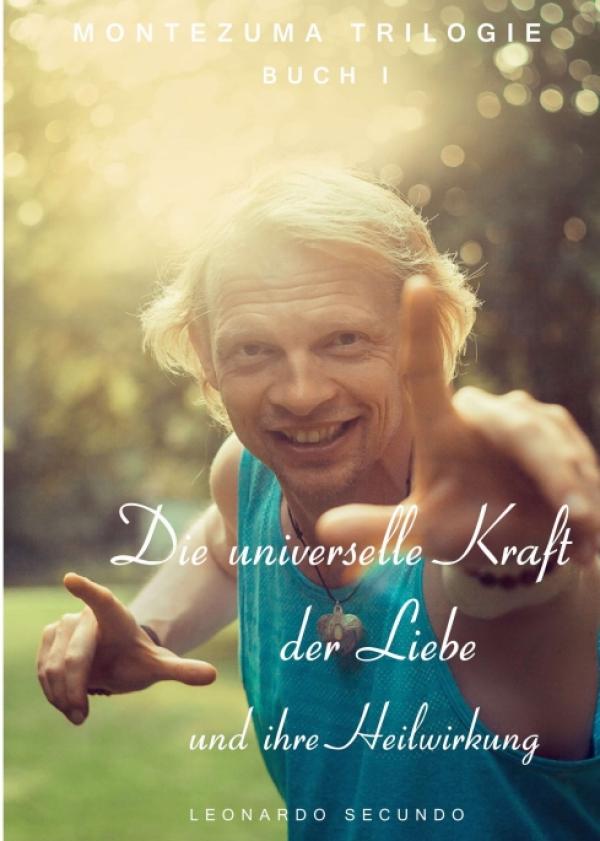 Die universelle Kraft der Liebe und ihre Heilwirkung - Verantwortung übernehmen und Glück finden 