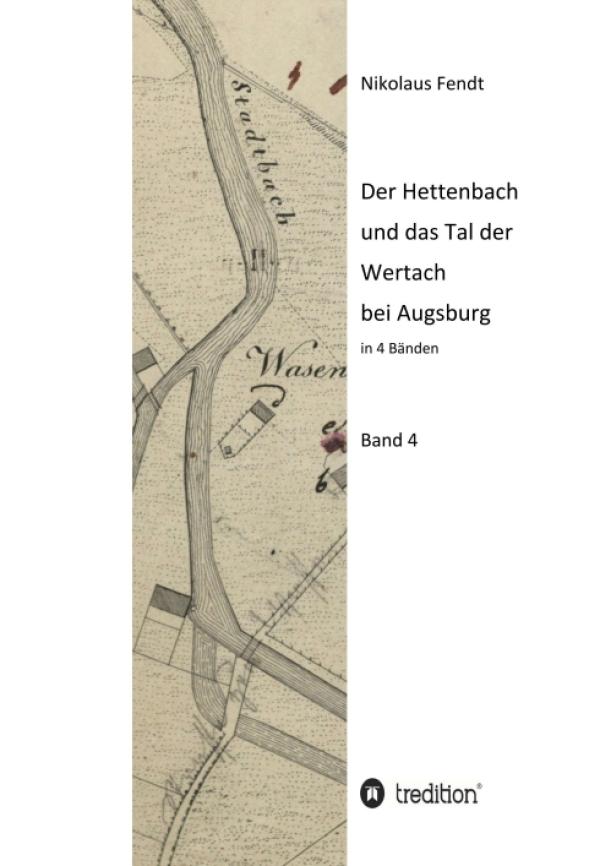 Der Hettenbach und das Tal der Wertach bei Augsburg - Band 4 der regional-historischen Buchreihe