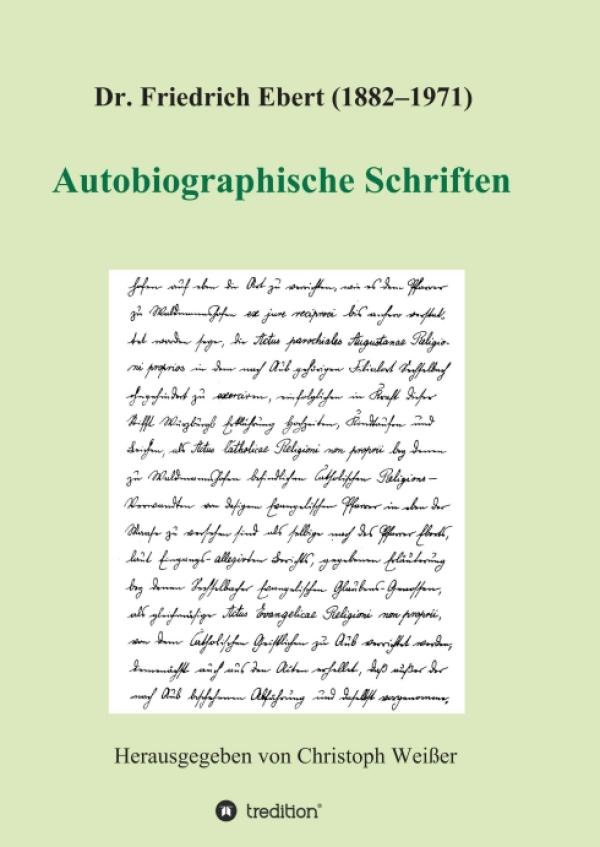 Dr. Friedrich Ebert (1882-1971) Autobiographische Schriften - Zeitgeschichtliche Dokumente