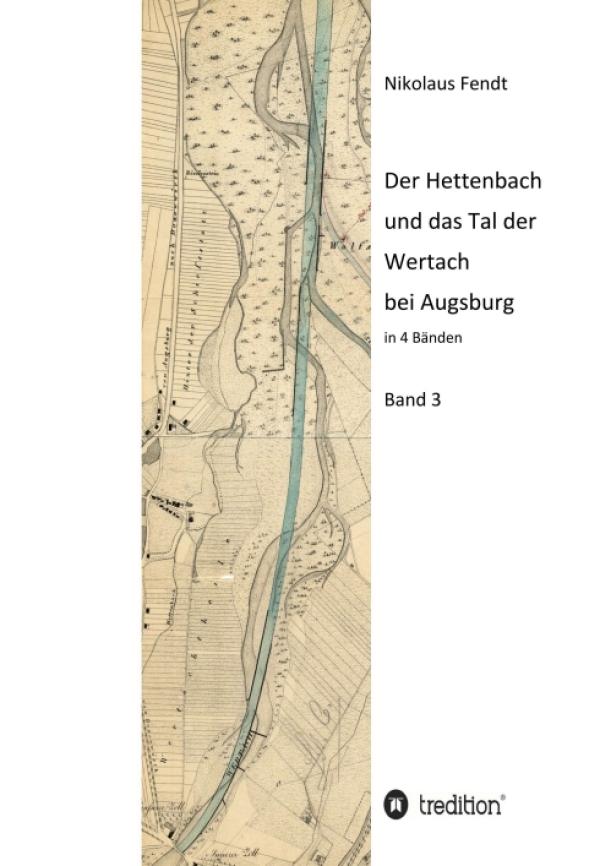 Der Hettenbach und das Tal der Wertach bei Augsburg - Band 3 der regional-historischen Buchreihe