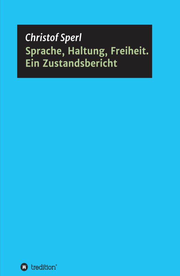 Sprache, Haltung, Freiheit. Ein Zustandsbericht - Beobachtungen aus Wissenschaft und Alltag