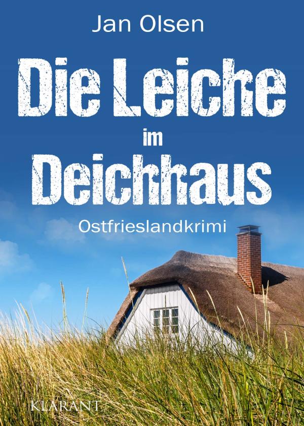 Neuerscheinung: Ostfrieslandkrimi "Die Leiche im Deichhaus" von Jan Olsen im Klarant Verlag