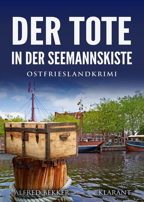 Neuerscheinung: Ostfrieslandkrimi "Der Tote in der Seemannskiste" von Alfred Bekker im Klarant Verlag