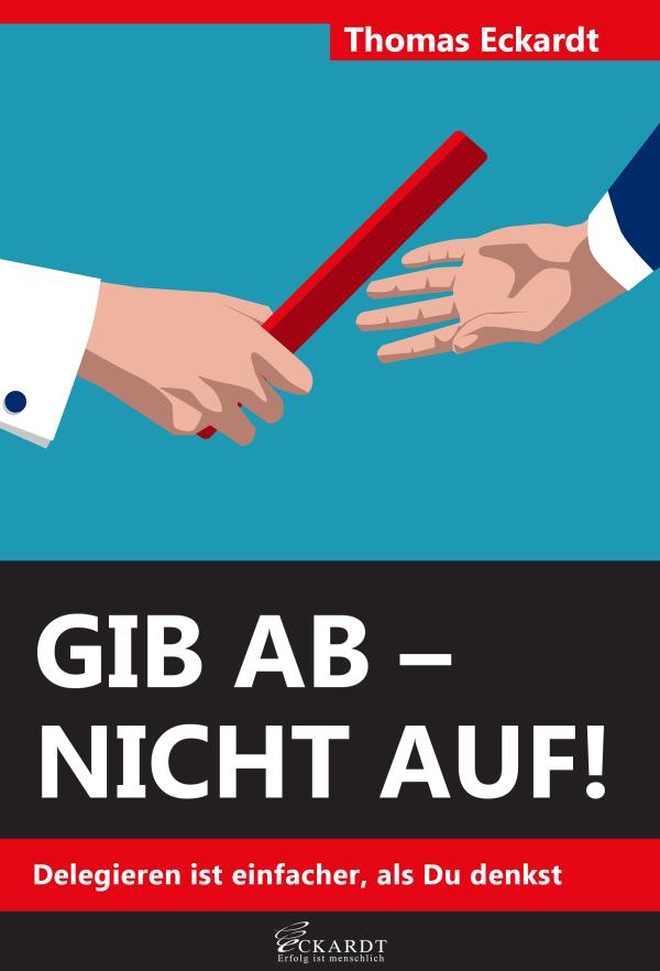 Gib ab - nicht auf!: Delegieren ist einfacher, als Du denkst 