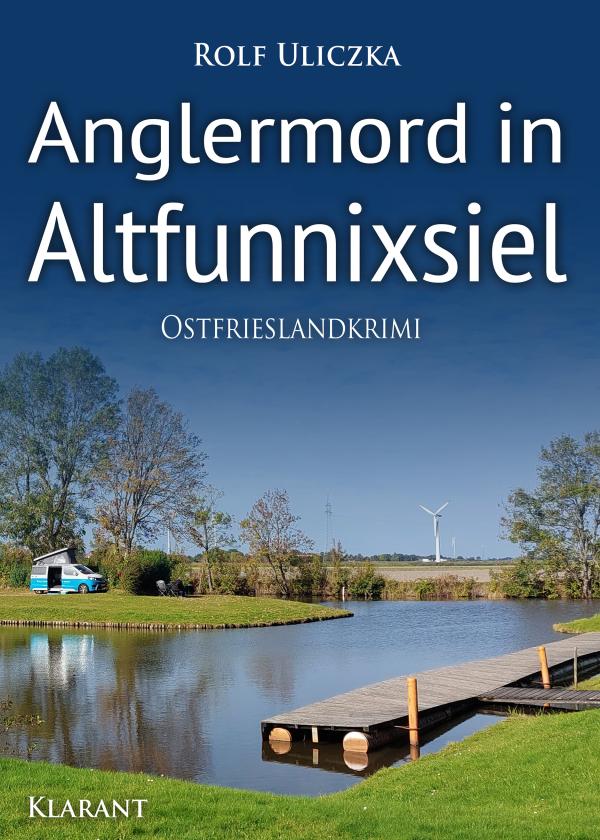 Neuerscheinung: Ostfrieslandkrimi "Anglermord in Altfunnixsiel" von Rolf Uliczka im Klarant Verlag